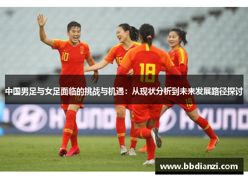 中国男足与女足面临的挑战与机遇：从现状分析到未来发展路径探讨